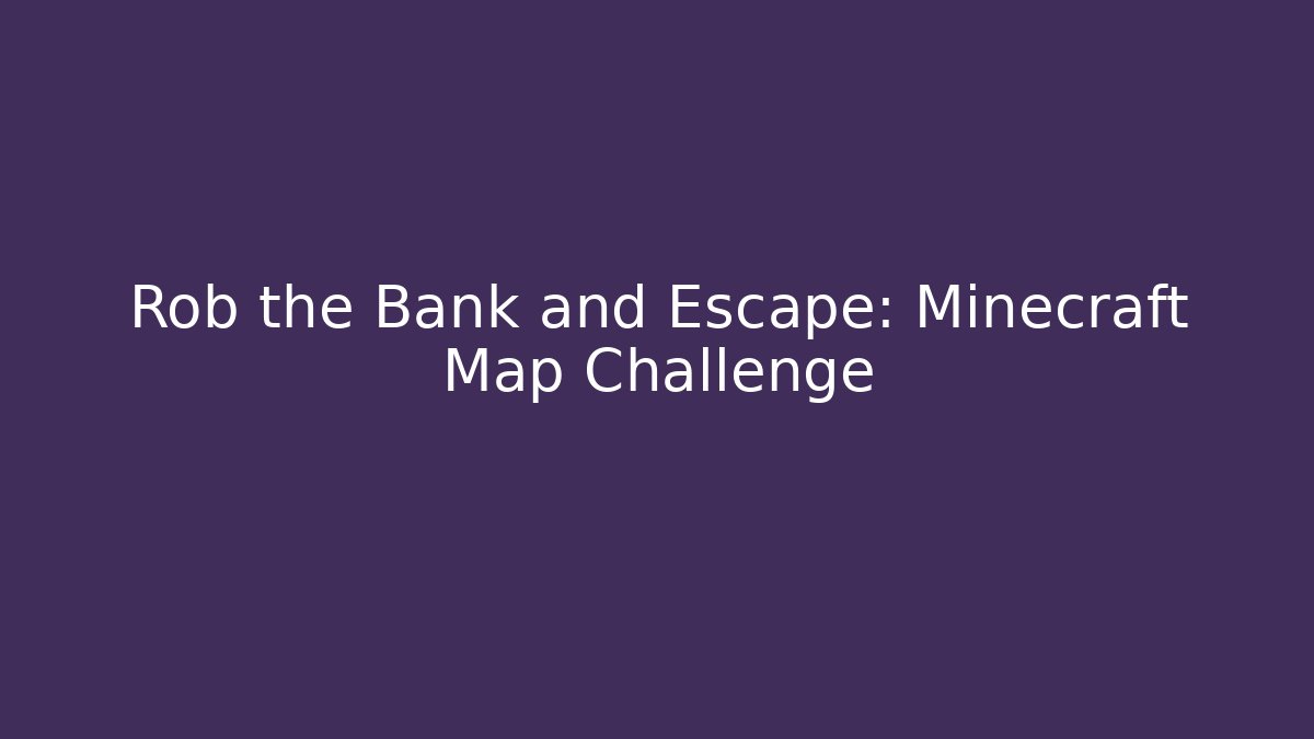 Rob the Bank and Escape: Minecraft Map Challenge