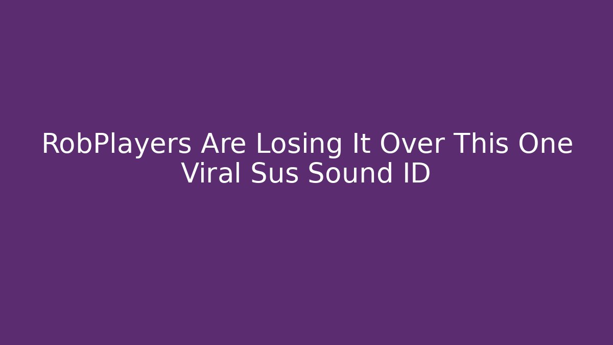 RobPlayers Are Losing It Over This One Viral Sus Sound ID - Método de Aprovação