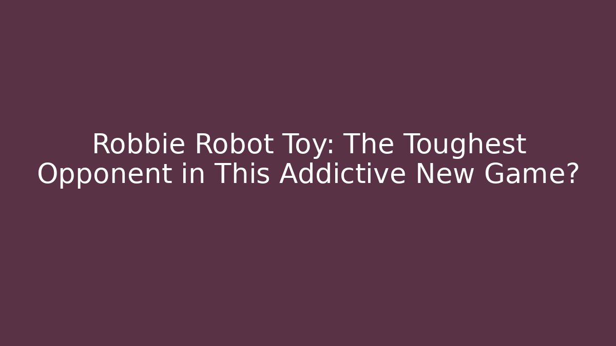 Robbie Robot Toy: The Toughest Opponent in This Addictive New Game?