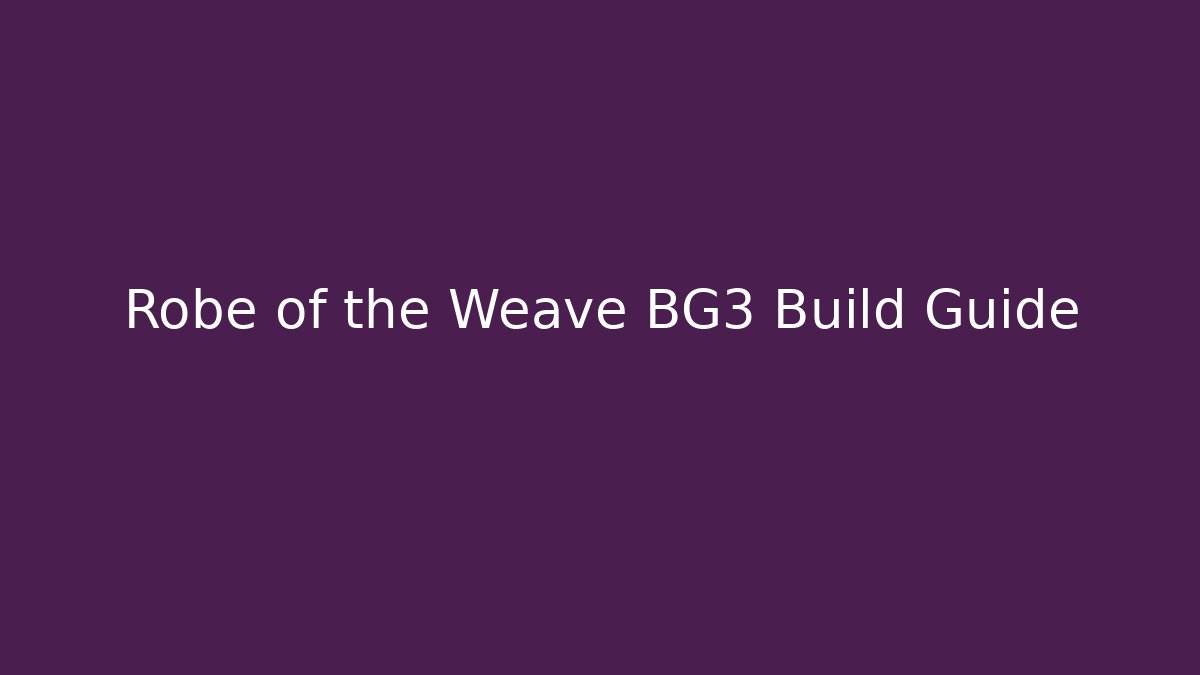 Robe of the Weave BG3 Build Guide