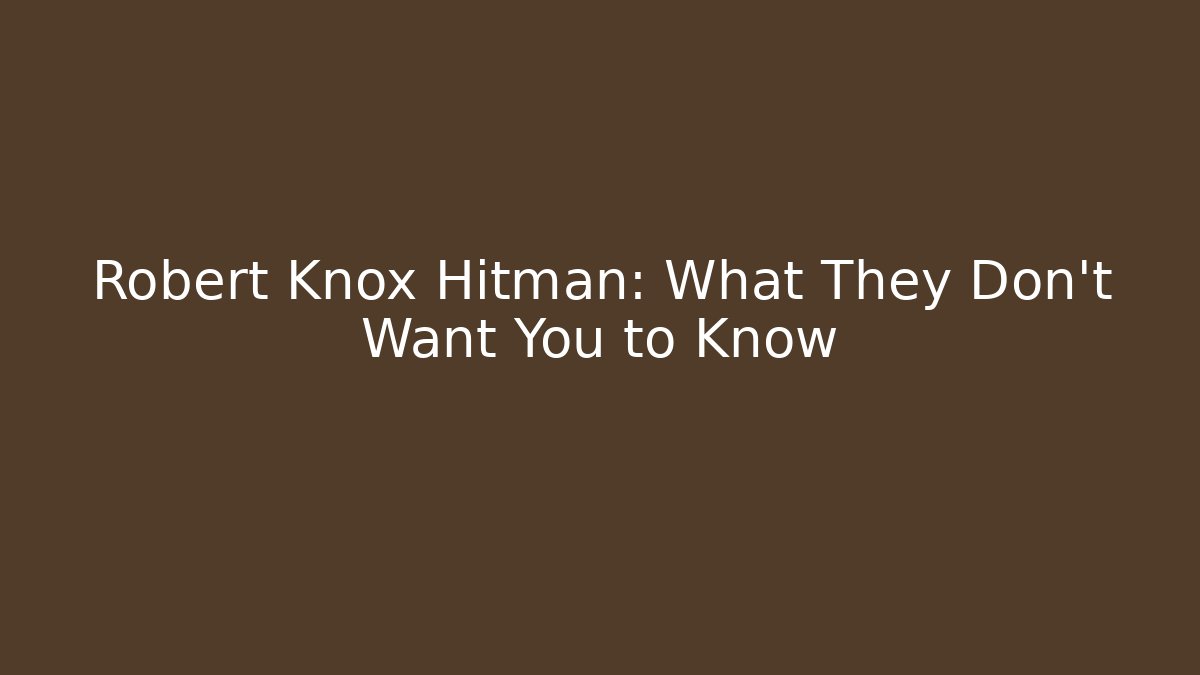 Robert Knox Hitman: What They Don't Want You to Know