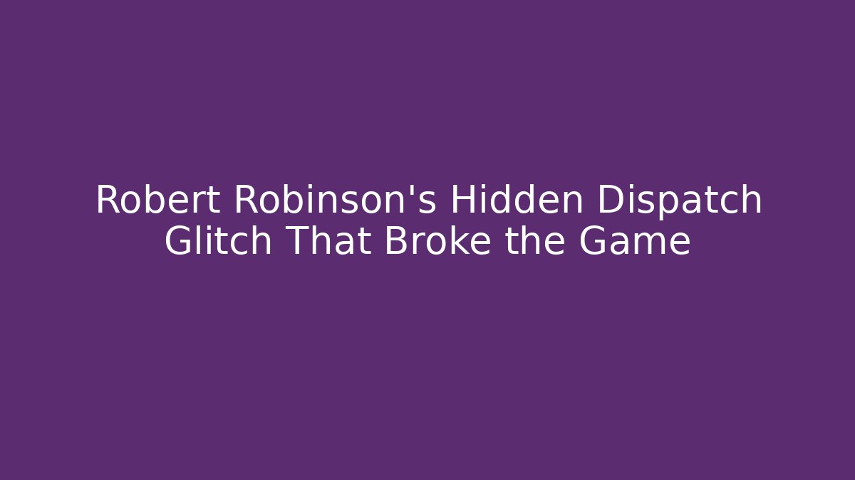 Robert Robinson's Hidden Dispatch Glitch That Broke the Game