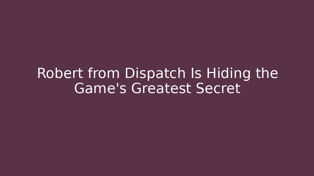 Robert from Dispatch Is Hiding the Game's Greatest Secret