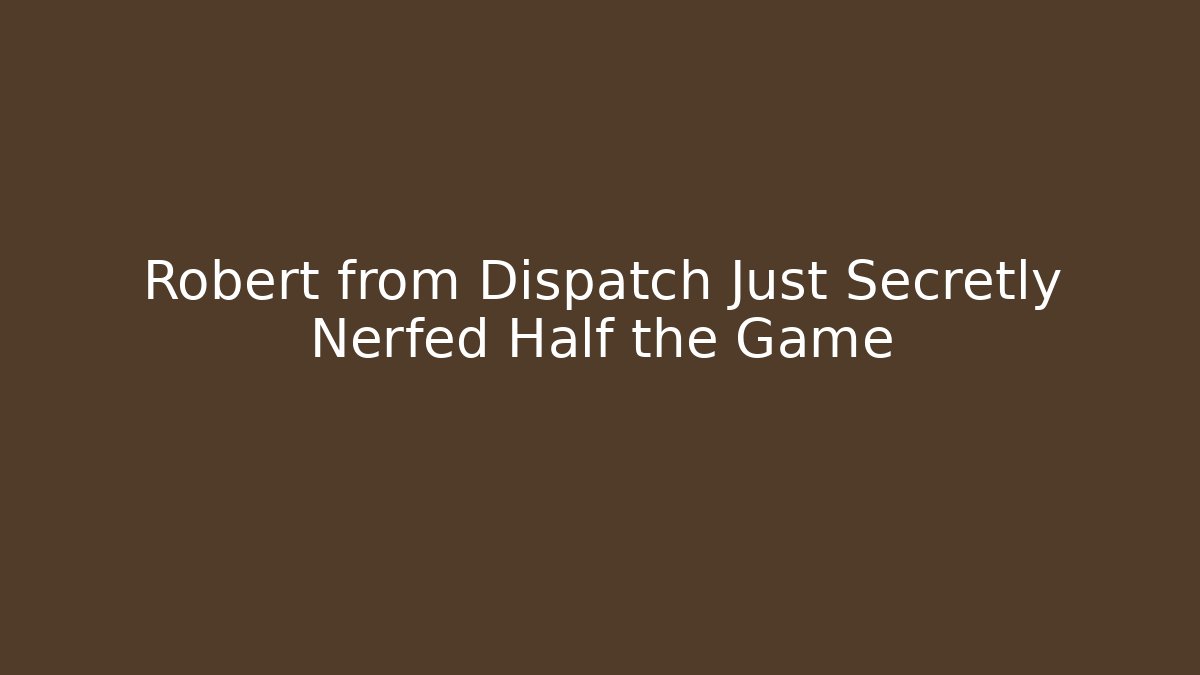 Robert from Dispatch Just Secretly Nerfed Half the Game