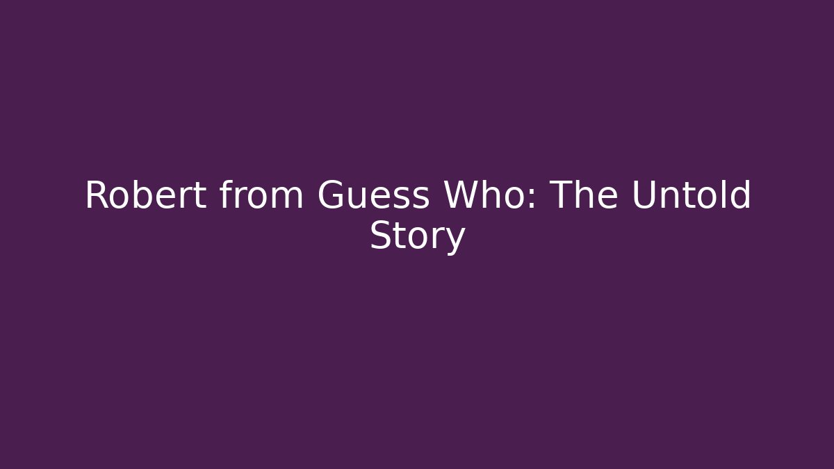 Robert from Guess Who: The Untold Story