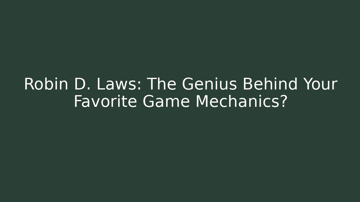 Robin D. Laws: The Genius Behind Your Favorite Game Mechanics?