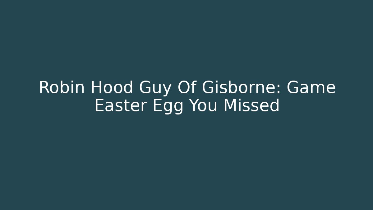 Robin Hood Guy Of Gisborne: Game Easter Egg You Missed