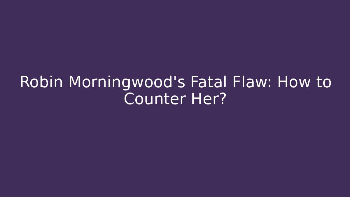 Robin Morningwood's Fatal Flaw: How to Counter Her?