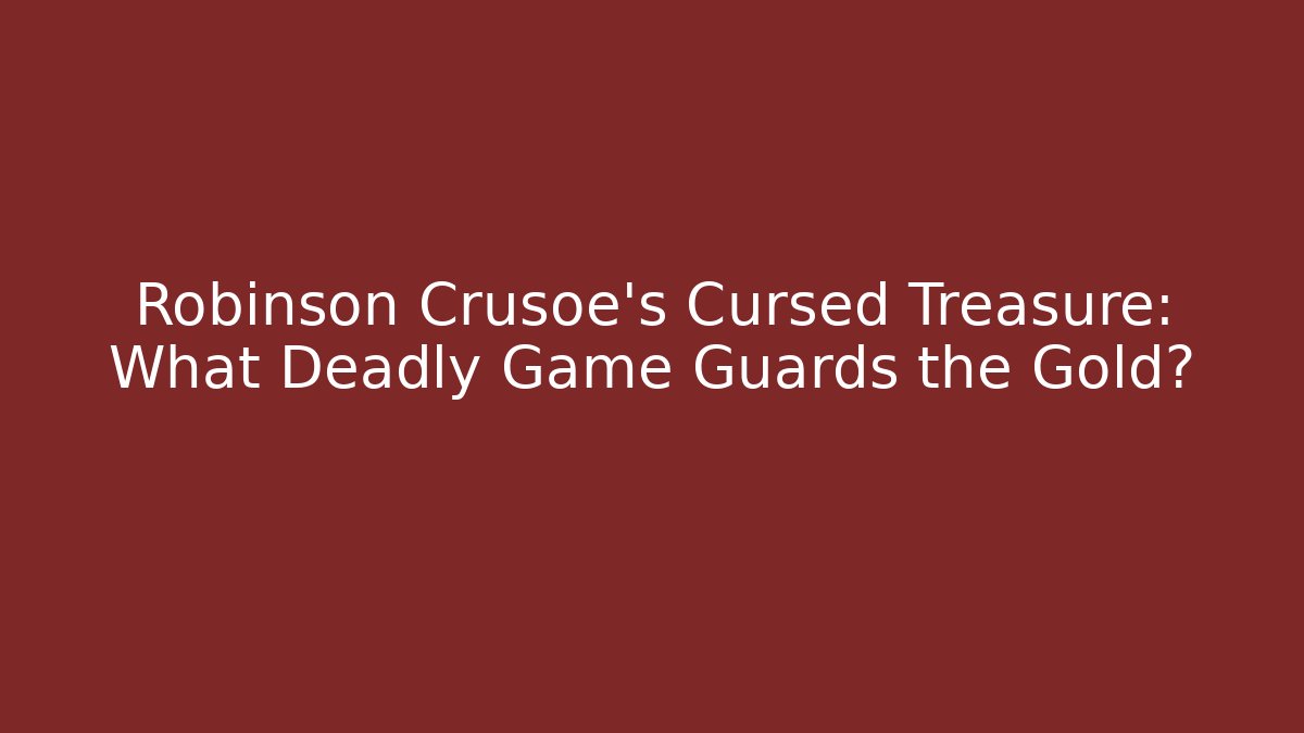 Robinson Crusoe's Cursed Treasure: What Deadly Game Guards the Gold?