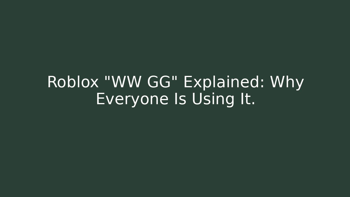 Roblox "WW GG" Explained: Why Everyone Is Using It.