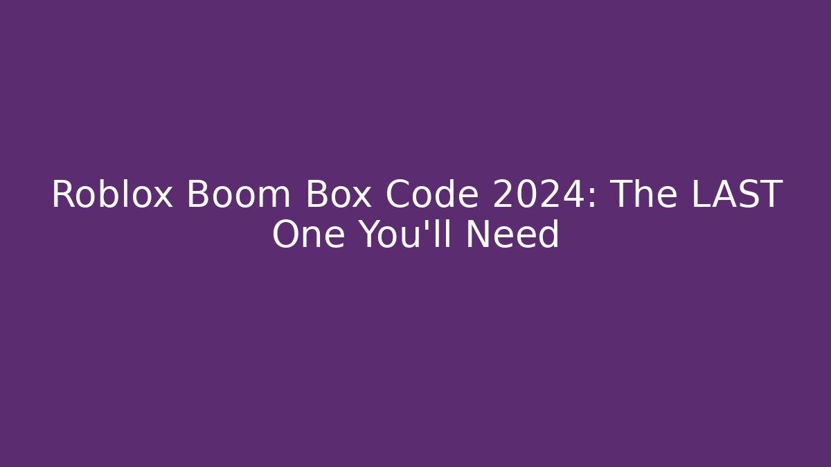 Roblox Boom Box Code 2024: The LAST One You'll Need