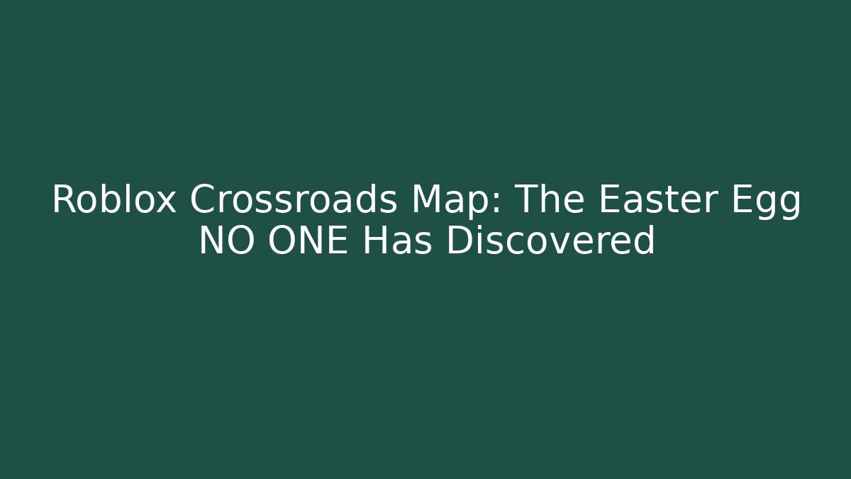 Roblox Crossroads Map: The Easter Egg NO ONE Has Discovered