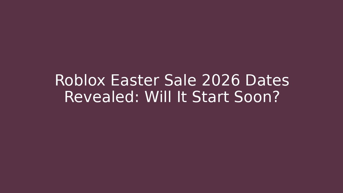Roblox Easter Sale 2026 Dates Revealed: Will It Start Soon?
