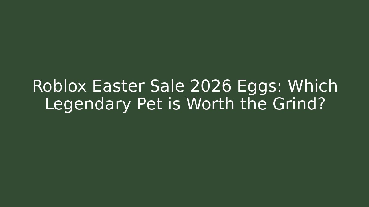 Roblox Easter Sale 2026 Eggs: Which Legendary Pet is Worth the Grind?