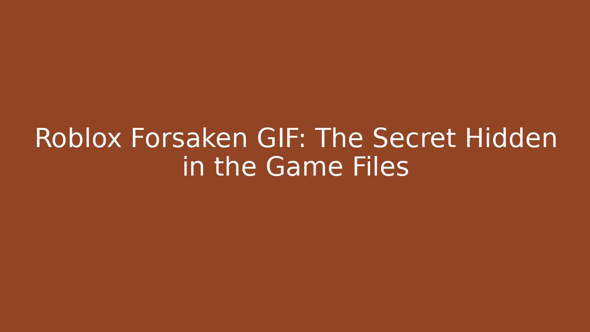 Roblox Forsaken GIF: The Secret Hidden in the Game Files
