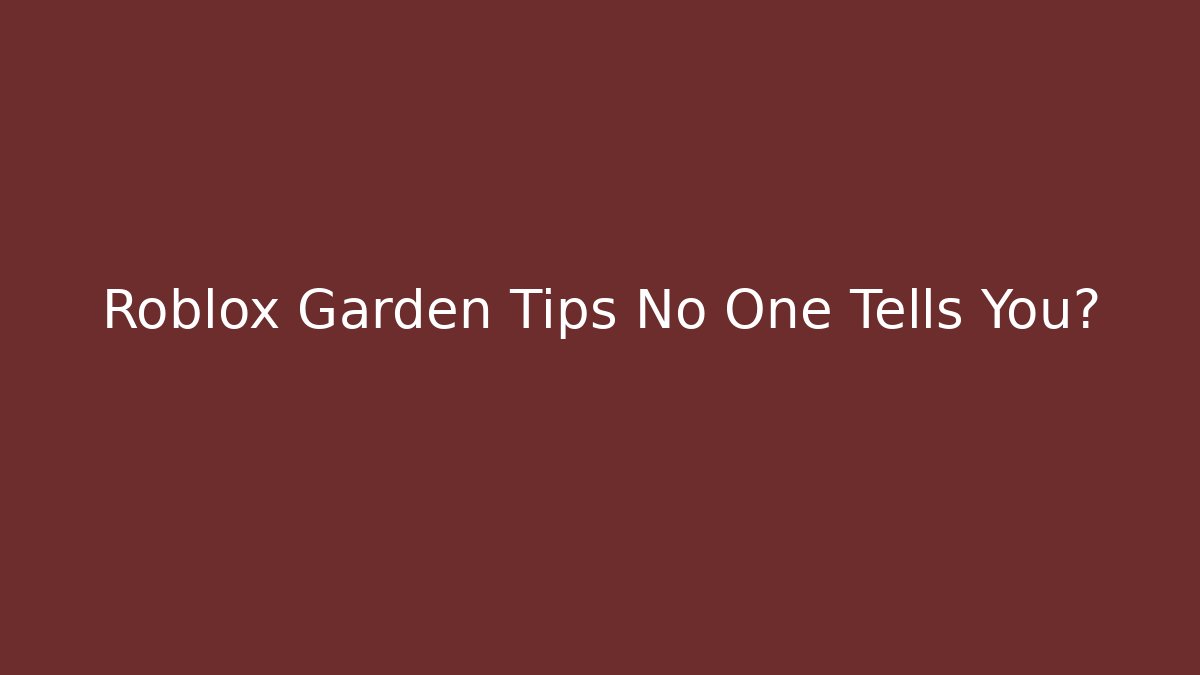 Roblox Garden Tips No One Tells You?