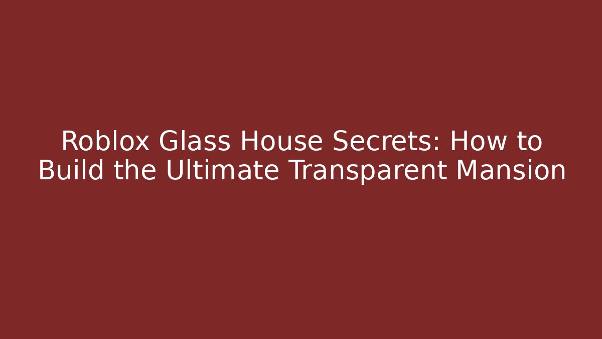 Roblox Glass House Secrets: How to Build the Ultimate Transparent Mansion - Método de Aprovação