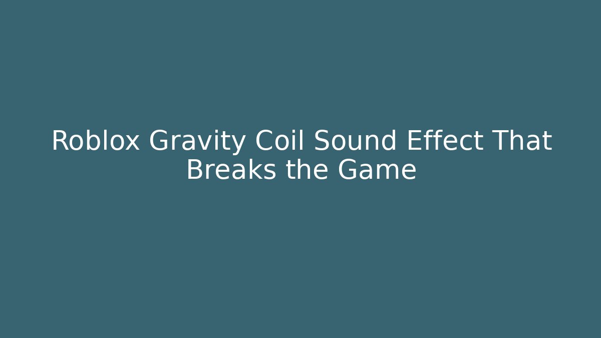 Roblox Gravity Coil Sound Effect That Breaks the Game