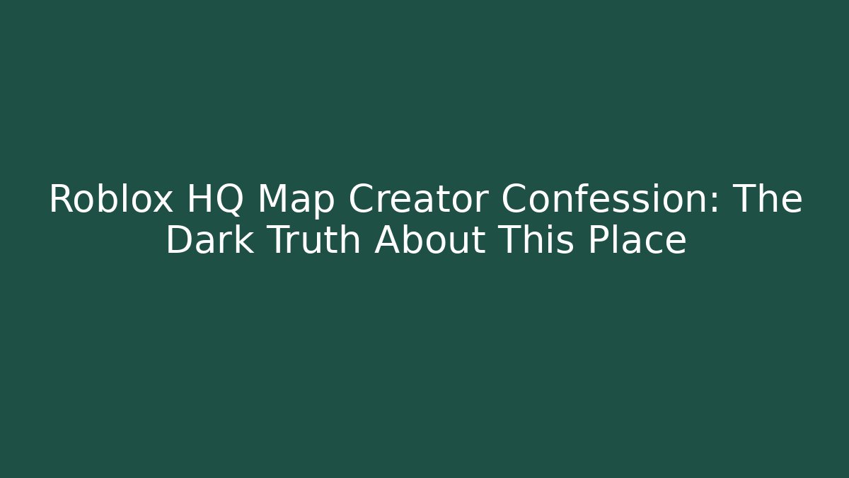 Roblox HQ Map Creator Confession: The Dark Truth About This Place