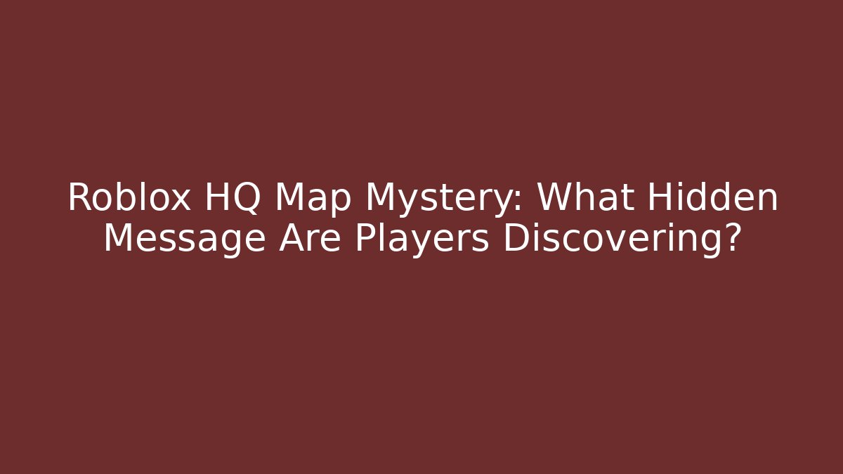 Roblox HQ Map Mystery: What Hidden Message Are Players Discovering?