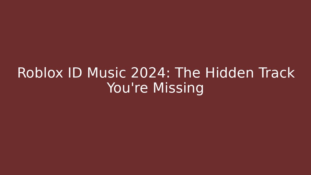 Roblox ID Music 2024: The Hidden Track You’re Missing