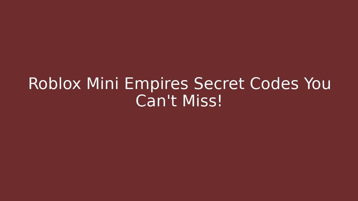 Roblox Mini Empires Secret Codes You Can't Miss!