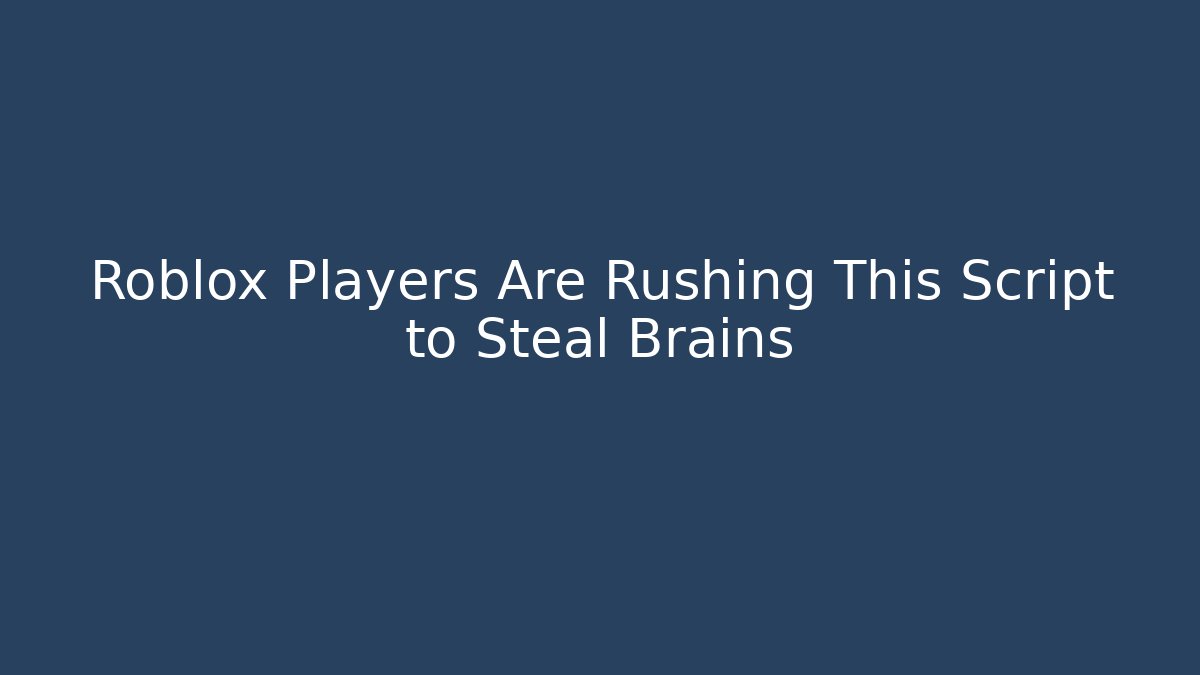 Roblox Players Are Rushing This Script to Steal Brains