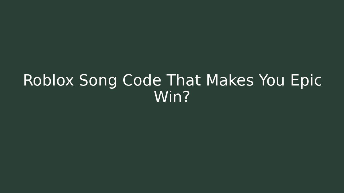 Roblox Song Code That Makes You Epic Win?