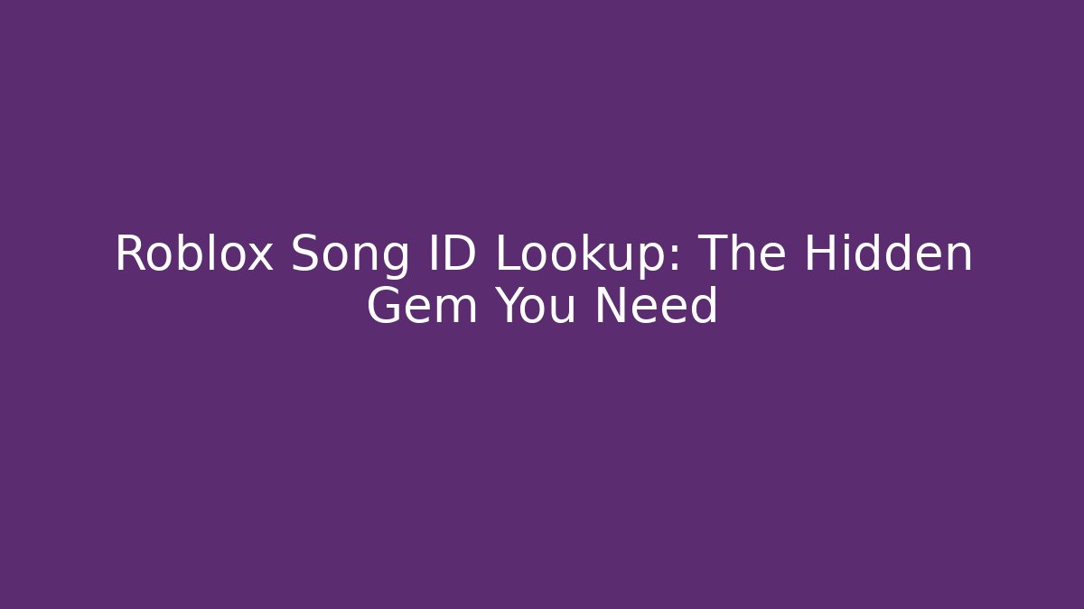 Roblox Song ID Lookup: The Hidden Gem You Need