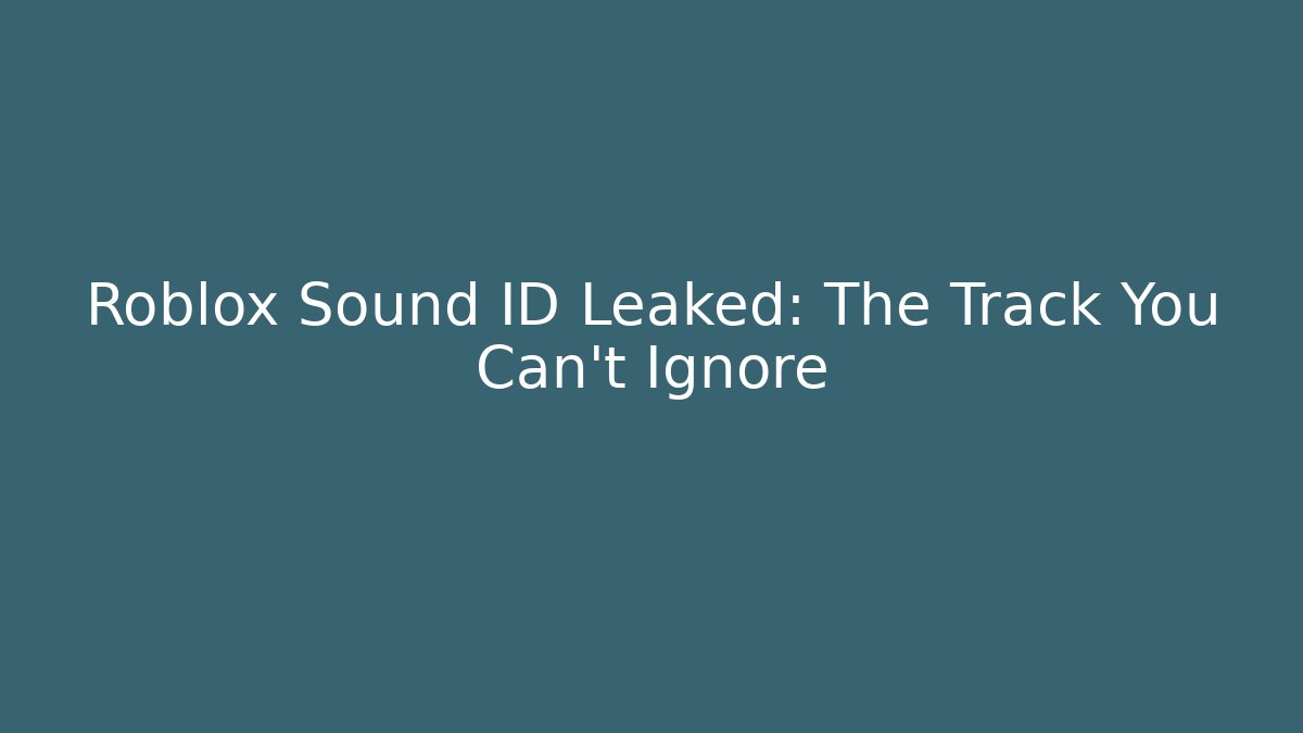 Roblox Sound ID Leaked: The Track You Can't Ignore