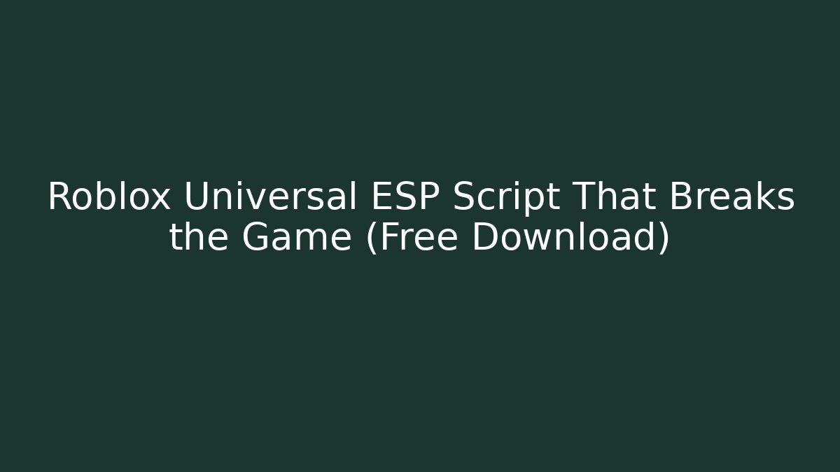 Roblox Universal ESP Script That Breaks the Game (Free Download)