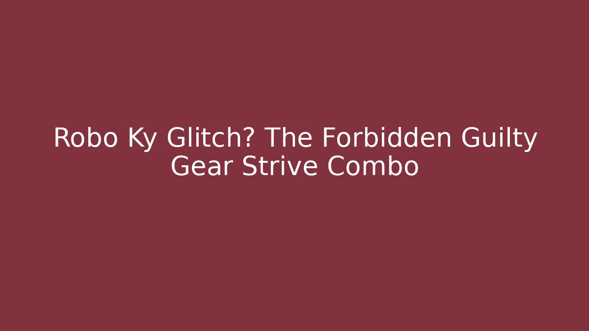 Robo Ky Glitch? The Forbidden Guilty Gear Strive Combo