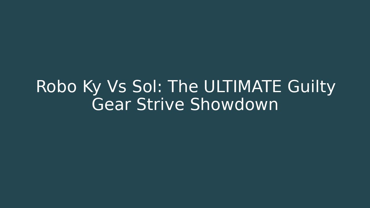 Robo Ky Vs Sol: The ULTIMATE Guilty Gear Strive Showdown