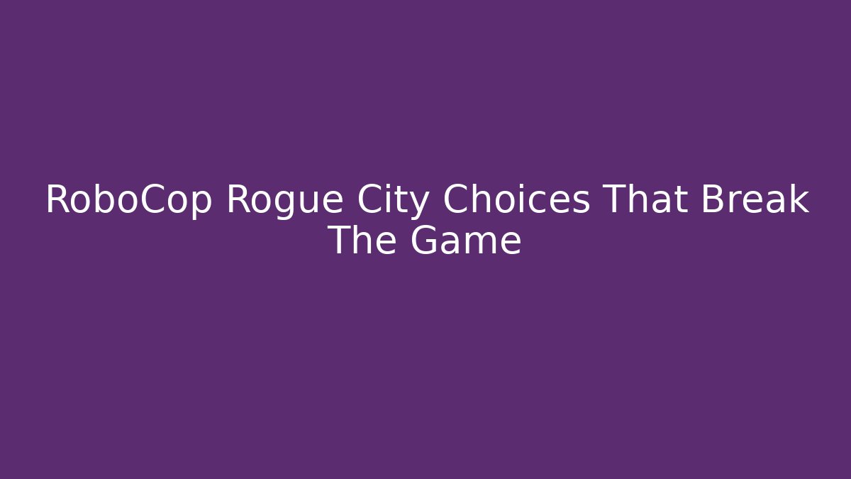 RoboCop Rogue City Choices That Break The Game