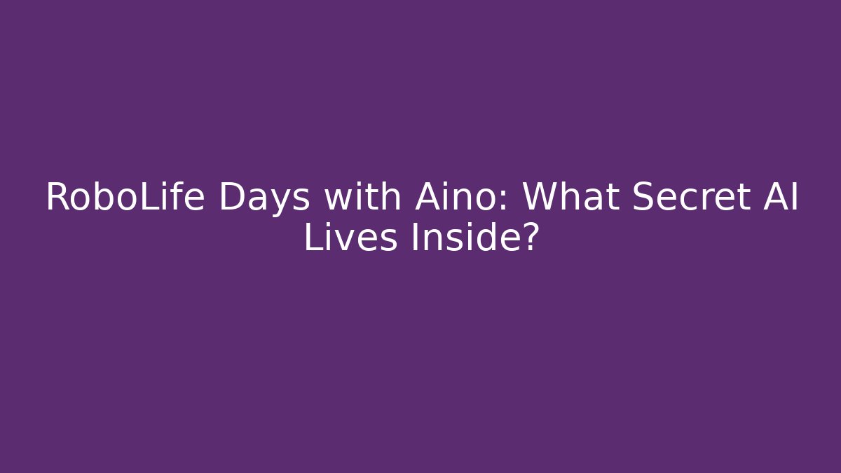 RoboLife Days with Aino: What Secret AI Lives Inside?