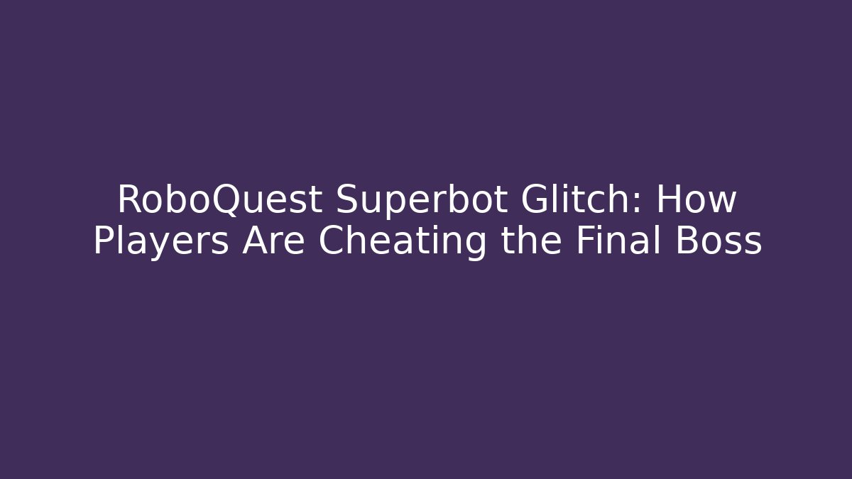 RoboQuest Superbot Glitch: How Players Are Cheating the Final Boss