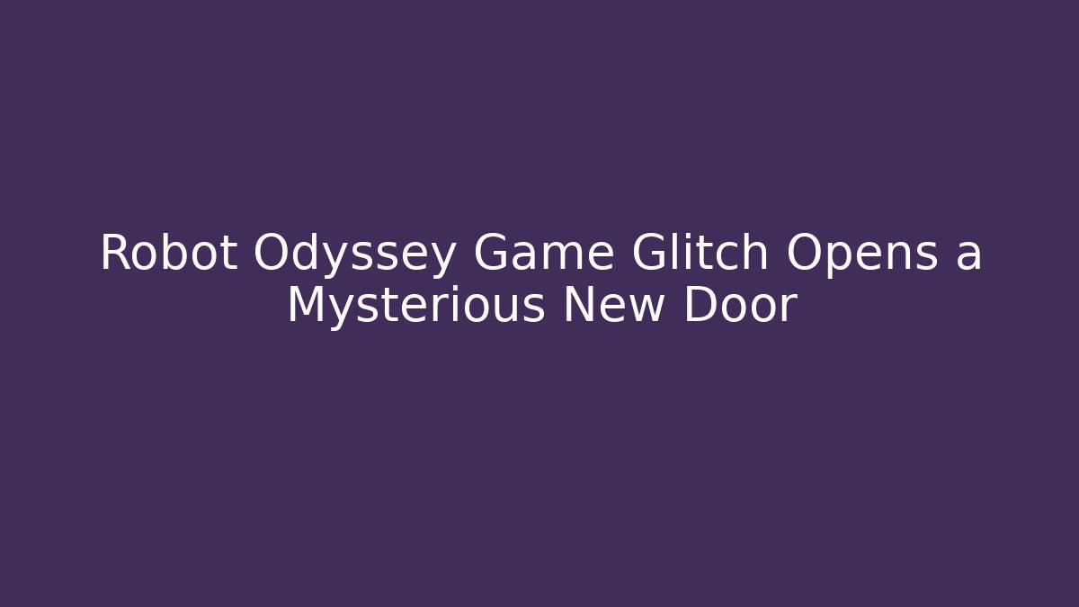 Robot Odyssey Game Glitch Opens a Mysterious New Door