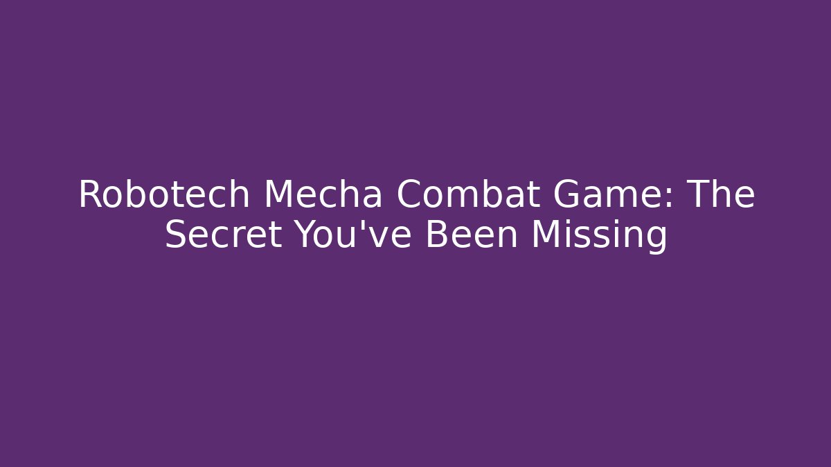 Robotech Mecha Combat Game: The Secret You’ve Been Missing
