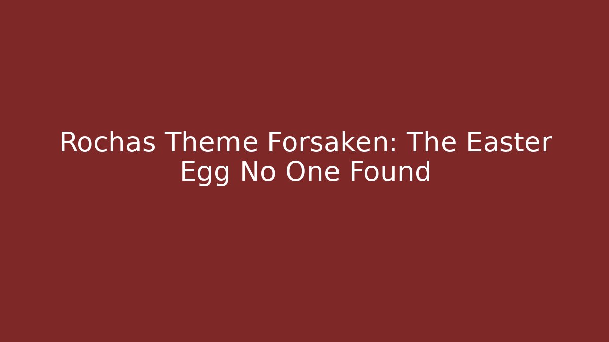 Rochas Theme Forsaken: The Easter Egg No One Found