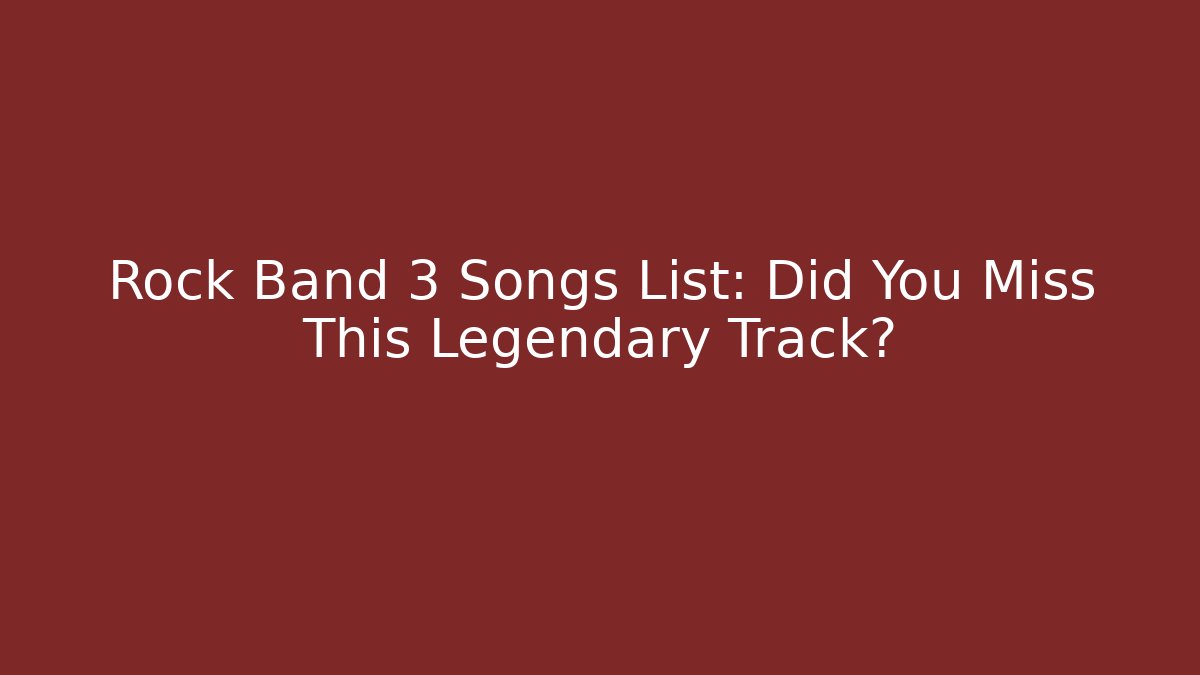 Rock Band 3 Songs List: Did You Miss This Legendary Track?