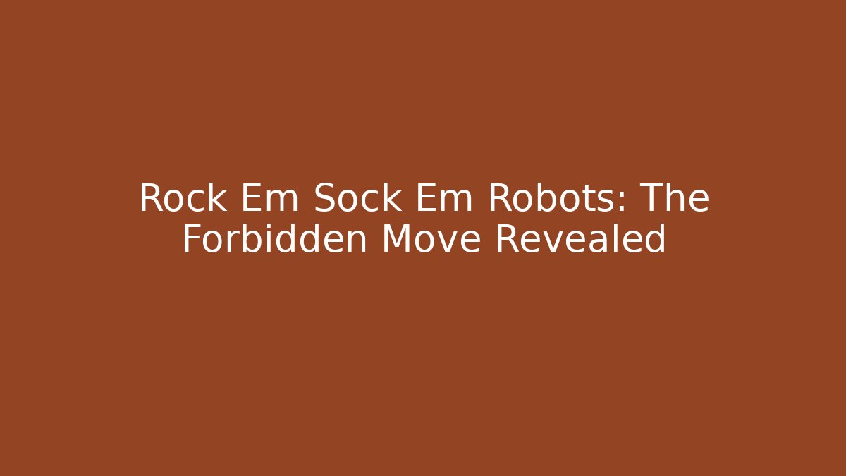 Rock Em Sock Em Robots: The Forbidden Move Revealed