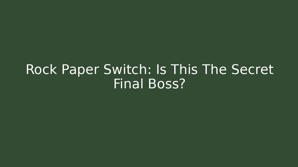 Rock Paper Switch: Is This The Secret Final Boss?