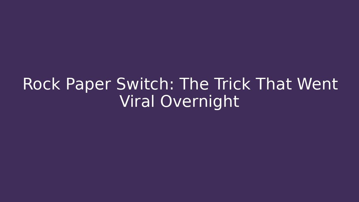Rock Paper Switch: The Trick That Went Viral Overnight