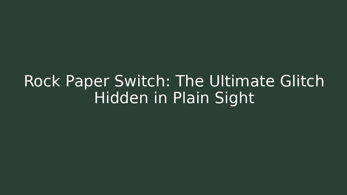 Rock Paper Switch: The Ultimate Glitch Hidden in Plain Sight