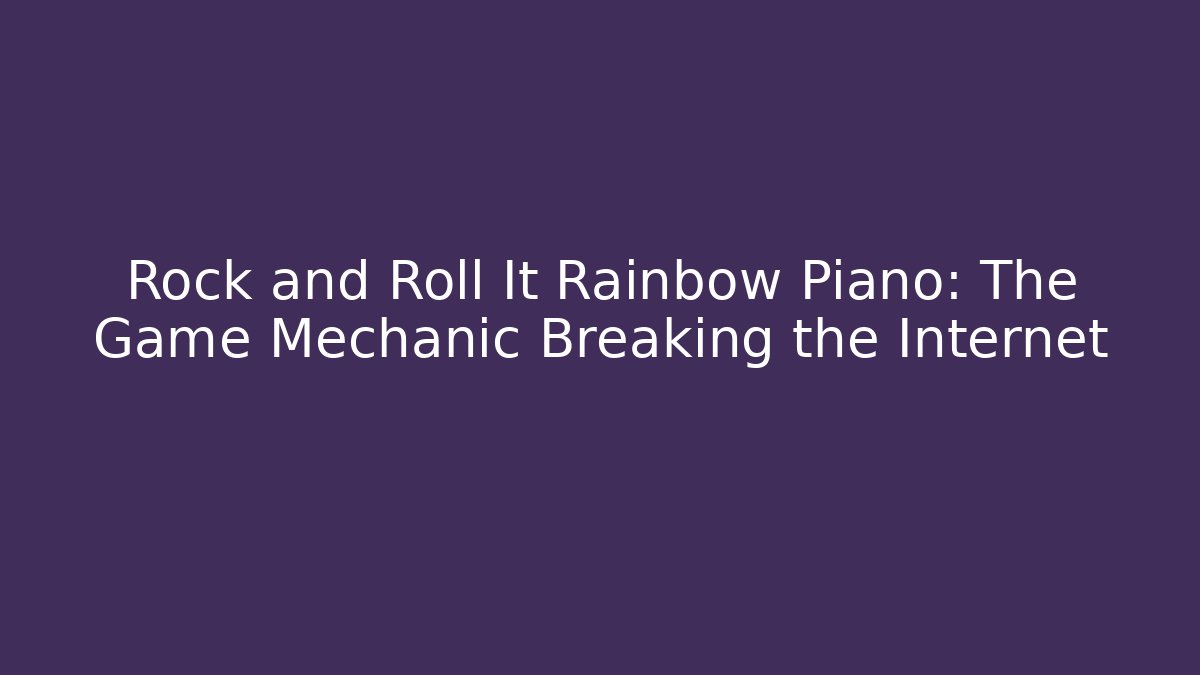 Rock and Roll It Rainbow Piano: The Game Mechanic Breaking the Internet