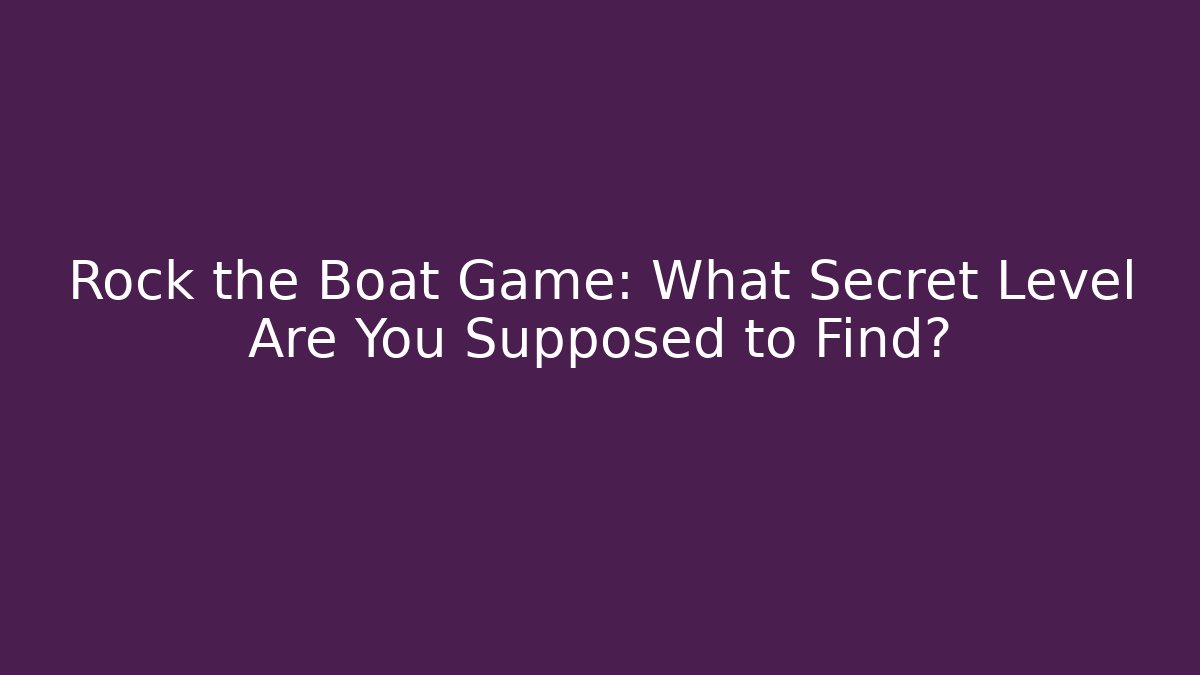 Rock the Boat Game: What Secret Level Are You Supposed to Find?