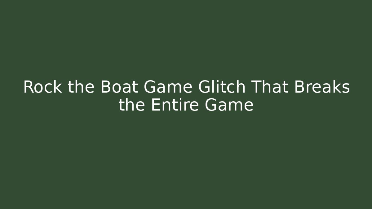 Rock the Boat Game Glitch That Breaks the Entire Game