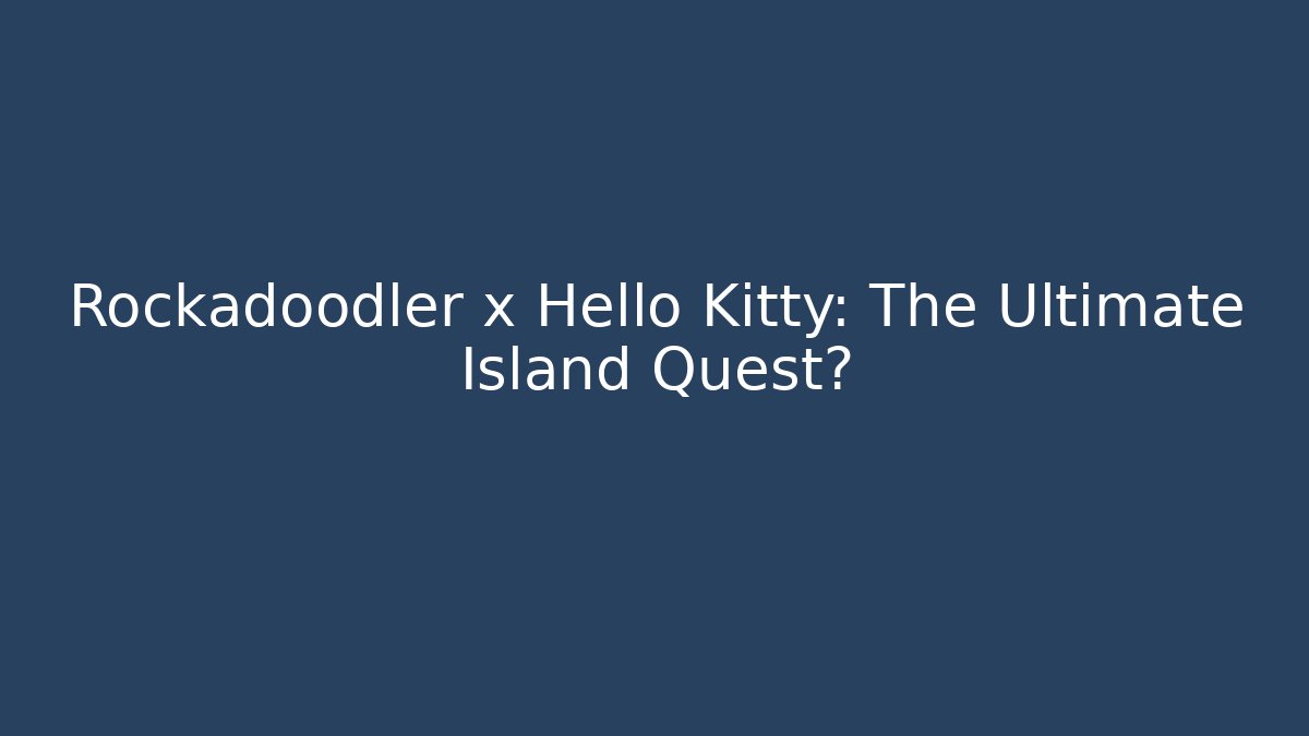 Rockadoodler x Hello Kitty: The Ultimate Island Quest?