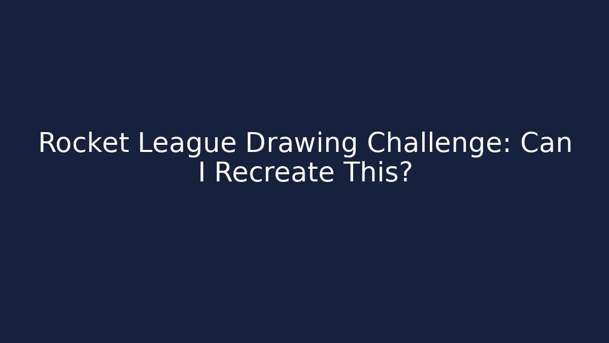 Rocket League Drawing Challenge: Can I Recreate This?
