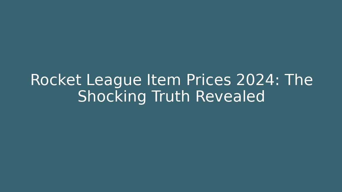 Rocket League Item Prices 2024: The Shocking Truth Revealed